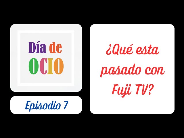 Ep. 7 - ¿Qué esta pasado con Fuji TV?