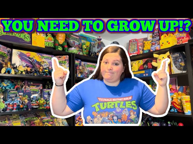 TOY COLLECTORS Need To GROW UP!