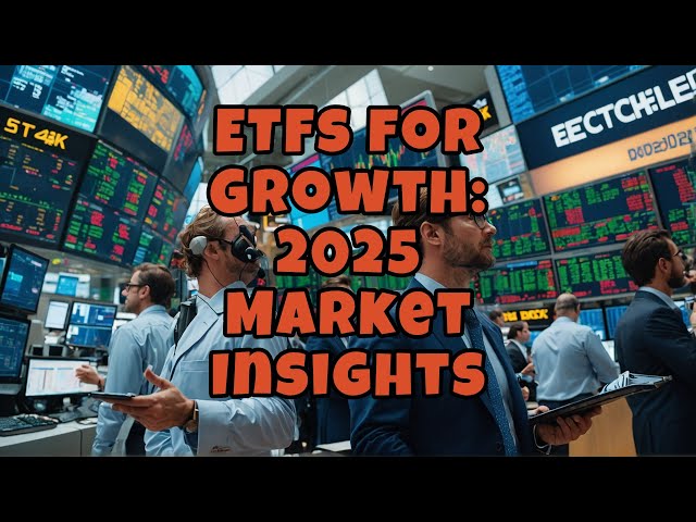 Best Growth ETFs for 2025 Market Insights