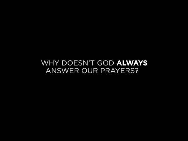 Why Doesn't God Always Answer Our Prayers?