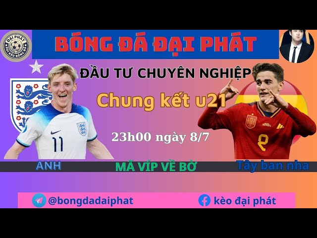 Soi kèo  Anh u21 vs Tây Ban Nha u21 - Ngày 8/7-  chung kết Europe u21- BÓNG ĐÁ ĐẠI PHÁT