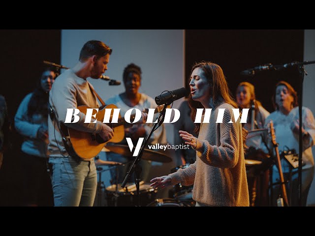 Behold Him | Valley Baptist Church