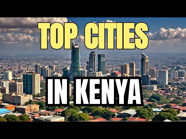 TOP 10 Biggest Cities in Kenya - Top Cities Worth a Visit .