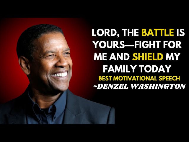 Lord, The Battle is Yours—Fight for Me and Shield My Family Today" Denzel Washington's motivation.