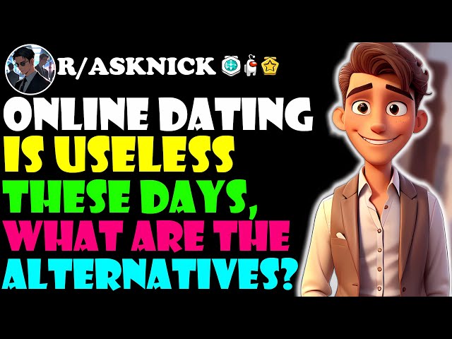 Online Dating Is Useless These Days, What Are The Alternatives?