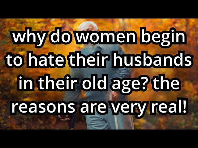 Why do women start to dislike their husbands as they get older? The reason is very practical.