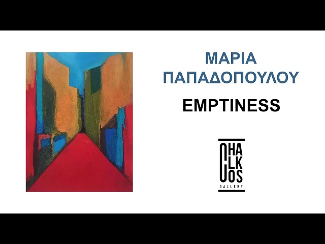 "EMPTINESS" - MARIA PAPADOPOULOU - CHALKOS GALLERY - 360°