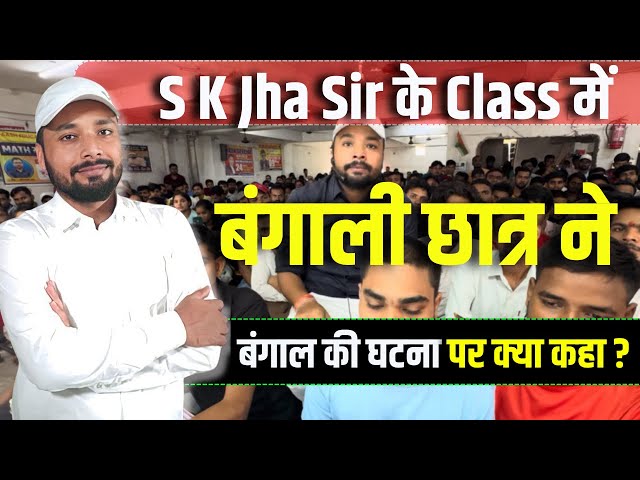 S K Jha Sir के Class में बंगाली छात्र ने बंगाल की घटना पर क्या कहा ? || Er. S K Jha Sir #bengali