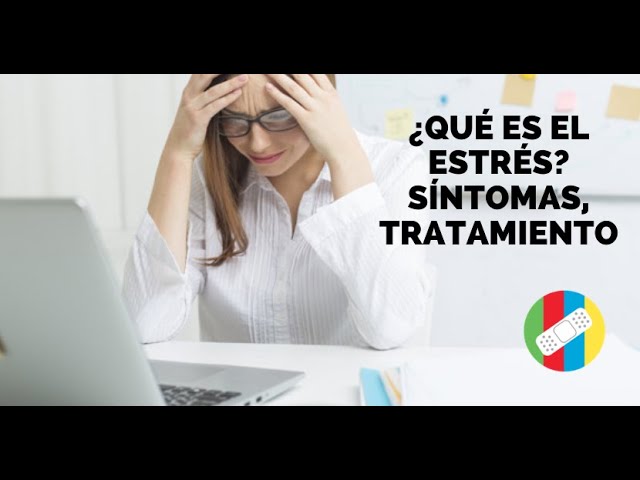 ¿Qué es el Estrés? Síntomas y Tratamiento