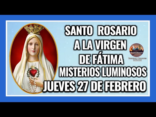 SANTO ROSARIO POR LA VIRGEN DE FÁTIMA: MISTERIOS LUMINOSOS - JUEVES 27 DE FEBRERO DE 2025.