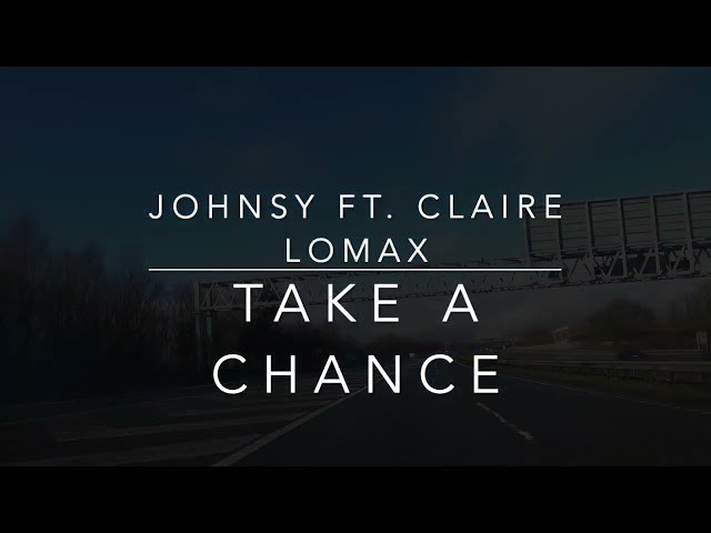 Johnsy Ft. Claire Lomax   -  Take a Chance.