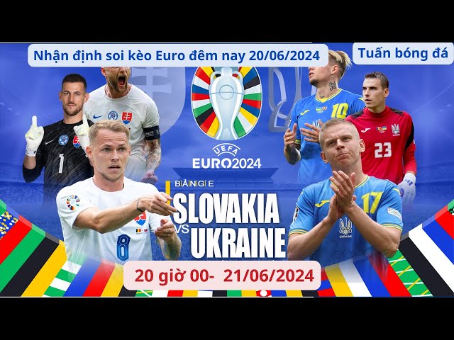 Soi kèo Slovakia - Ukraine | Nhận định soi kèo vòng 2 Euro Tuấn Bóng đá | Soi kèo euro hôm nay 21/06