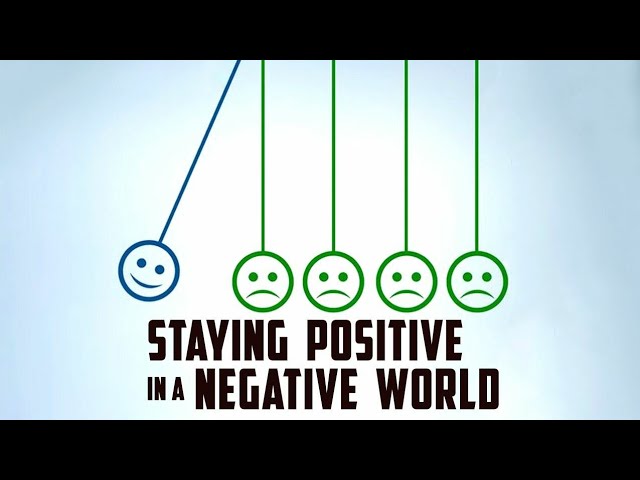 How to Stay Positive When Everything Around Me is Negative?