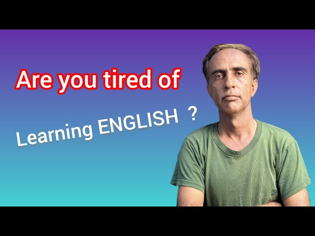 Are you tired of learning English