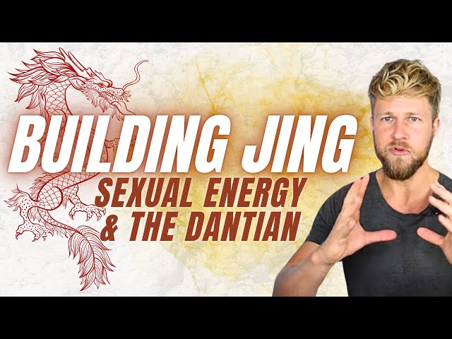 Building Jing, Sexual Energy & The Dantian - Secrets to Regain Sexual Vitality