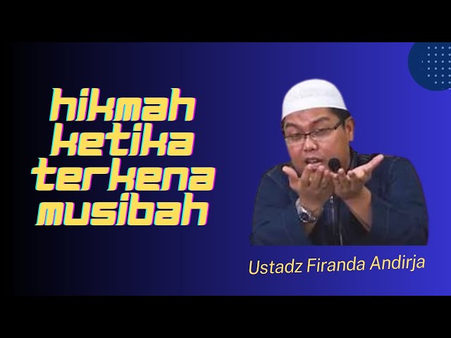 HIKMAH KETIKA MENDAPAT MUSIBAH - USTADZ FIRANDA ANDIRJA