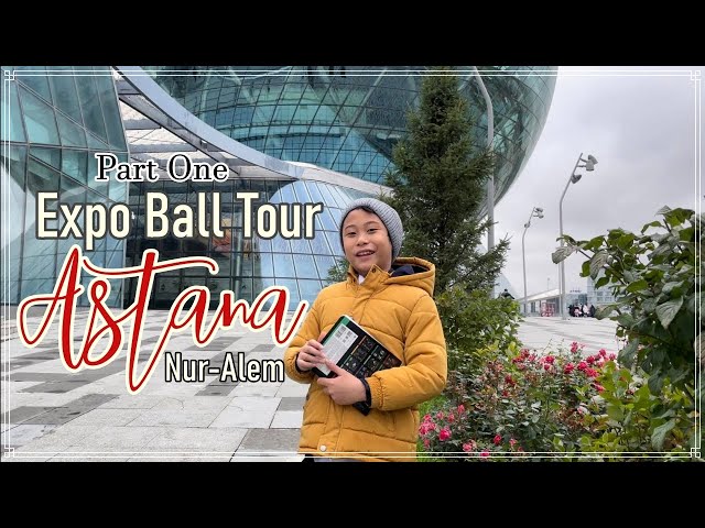 Expo Ball Tour Astana Part 1 (Nur-Alem Museum of Future Energy - National Pavilion) | Alguno Diaries