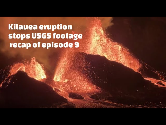 Kilauea eruption stops | USGS footage of episode 9 | Volcano update13 February 2025