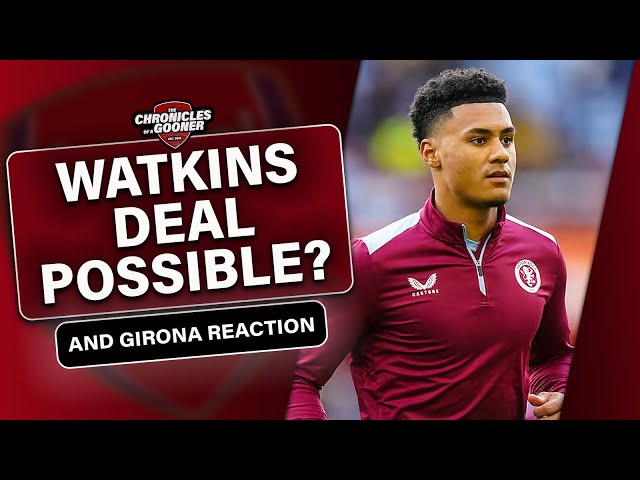 Arsenal Latest: Watkins deal possible? Nwaneri's brilliance and the Gunners win in Girona!