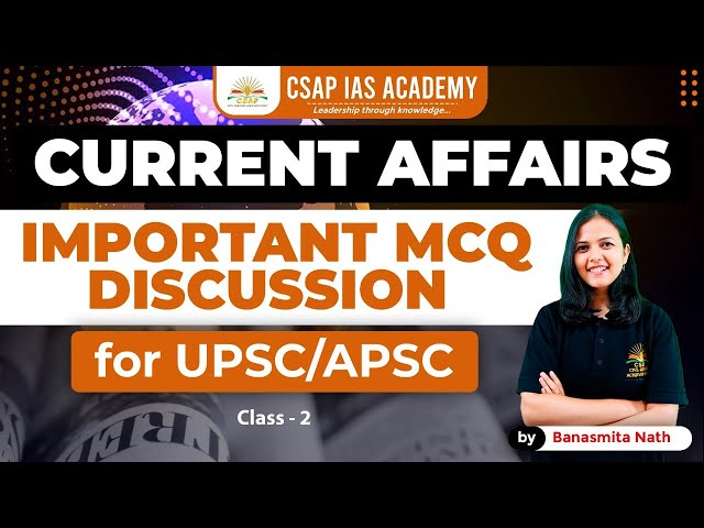 CURRENT AFFAIRS | IMPORTANT MCQ DISCUSSION | APSC/UPSC | CSAP IAS ACADEMY