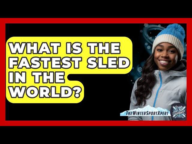 What Is The Fastest Sled In The World? - The Winter Sport Xpert