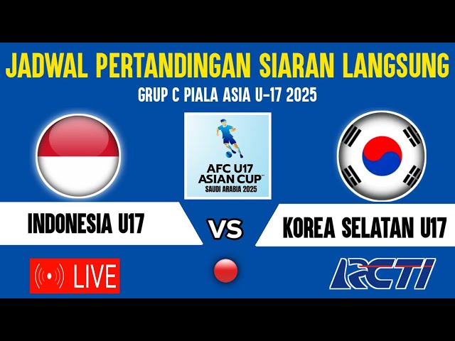 🔴LIVE TV PUKUL 22.00 WIB ! JADWAL TIMNAS INDONESIA U17 VS KOREA SELATAN U17 - PIALA ASIA U17 2025