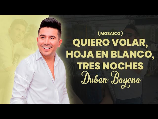 Dubán Bayona - Quiero Volar, Hoja En Blanco, Tres Noches (Mosaico) + Harold Ortega