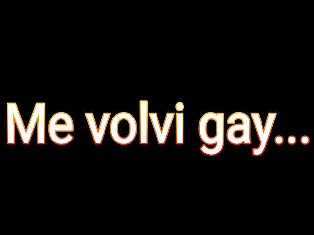 Me volvi gay...