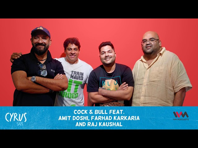 Cyrus Says Ep. 443: Cock & Bull feat. Amit Doshi, Farhad Karkaria and Raj Kaushal