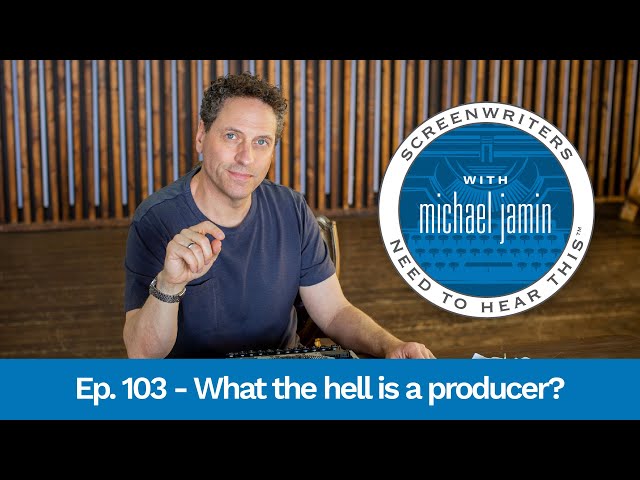 103 - What The Hell Is A Producer? - Screenwriters Need To Hear This with Michael Jamin