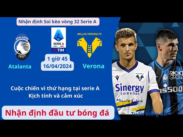 Soi kèo Atalanta vs Verona | Nhận định soi kèo Serie A hôm nay 15/04/2024 Tuấn Bóng đá.