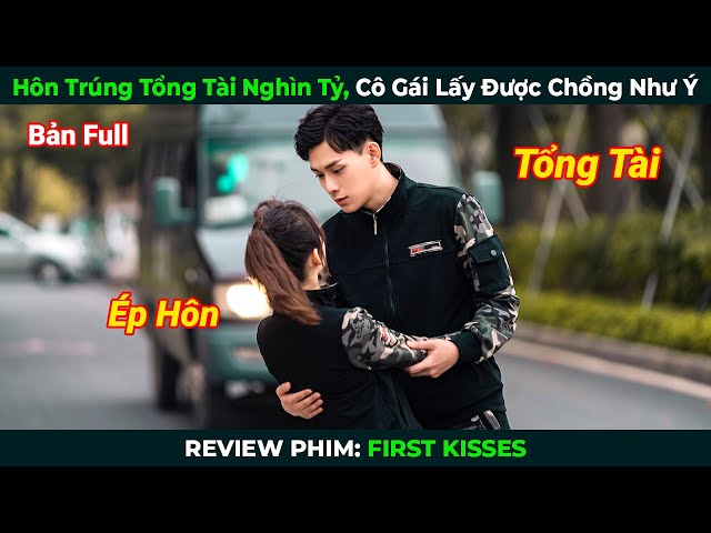 [Review Phim] Hôn Trúng Tổng Tài Nghìn Tỷ, Cô Gái Lấy Được Chồng Như Ý | Tóm Tắt Phim Ngôn Tình Hay