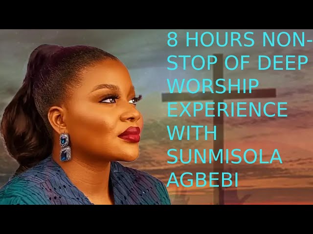 8 HOURS NON-STOP OF DEEP WORSHIP EXPERIENCE WITH SUNMISOLA AGBEBI