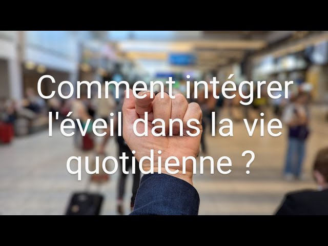 comment intégrer l'éveil dans la vie quotidienne ?