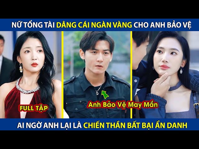 Nữ Tổng Tài Dâng Cái Ngàn Vàng Cho Anh Bảo Vệ, Ai Ngờ Lại Là Chiến Thần Bất Bại Ẩn Danh |review phim