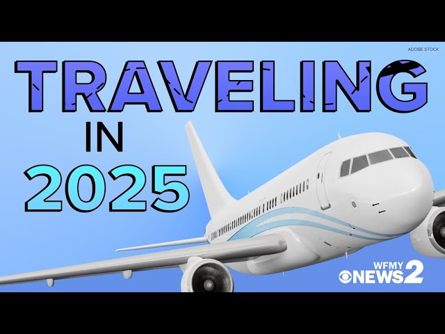 What to know when traveling in 2025