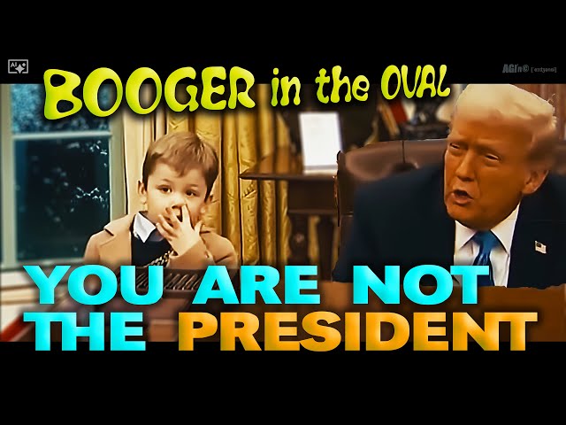 You’re not the President - Booger in the Oval Office!