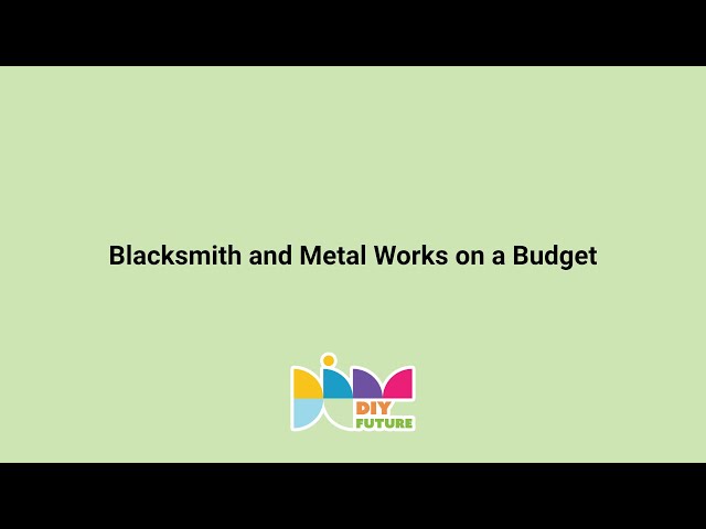 DIY Future - Blacksmith and Metal Works on a Budget