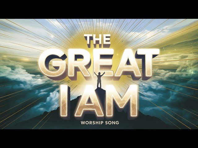 The Great I Am – A Powerful Worship Song to Uplift Your Spirit