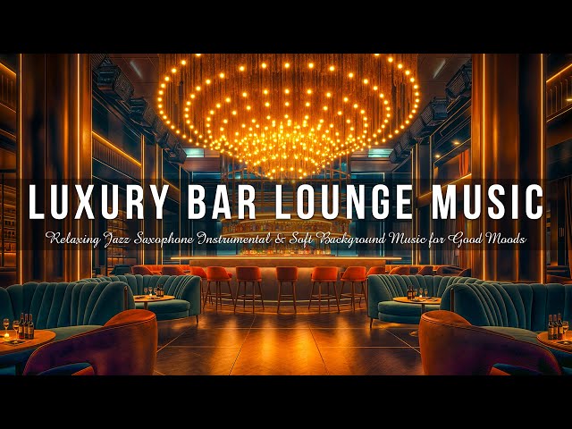 Luxury Bar Lounge Music - Relaxing Jazz Saxophone Instrumental & Soft Background Music for Good Mood