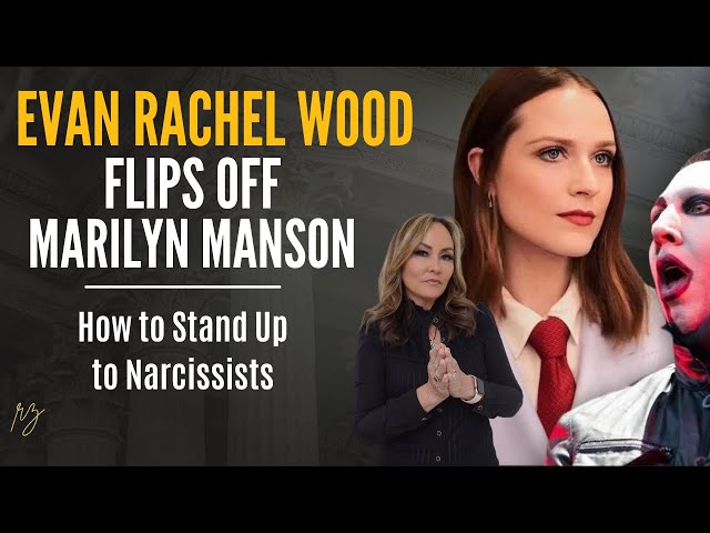 Evan Rachel Wood Flips Off Marilyn Manson- How to Stand Up to Narcissists