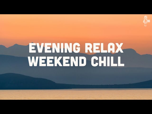 Evening Relax & Weekend Chill | Peaceful & Soft Indie Playlist (Vol. 1)