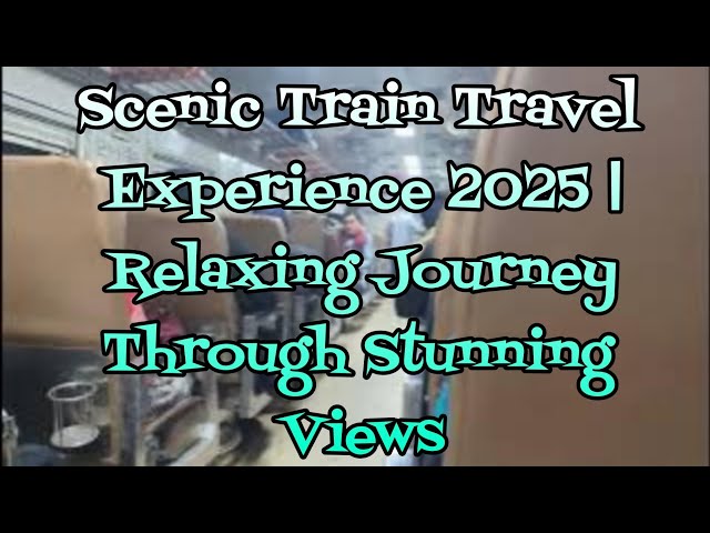 Scenic Train Travel Experience 2025 | Relaxing Journey Through Stunning Views