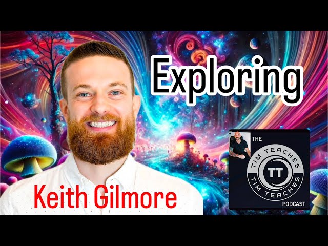 Exploring Psychedelic Healing with Keith Gilmore | Tim Teaches Podcast