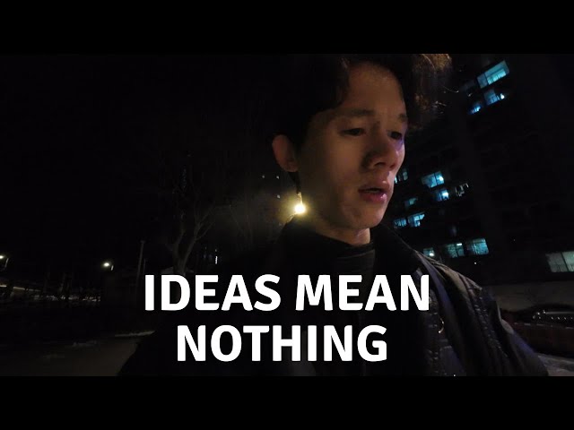 Your Ideas Are Useless...