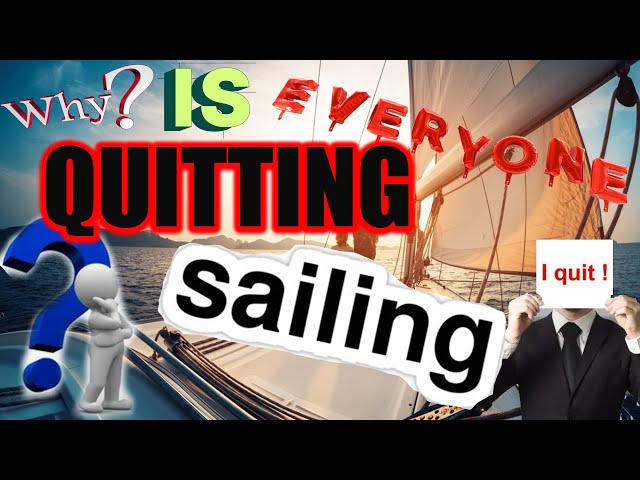 WHY IS EVERYONE QUITTING SAILING