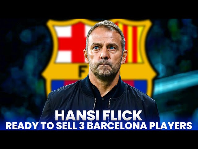 BREAKING NEWS: Hansi Flick ready to sell 3 Barcelona players