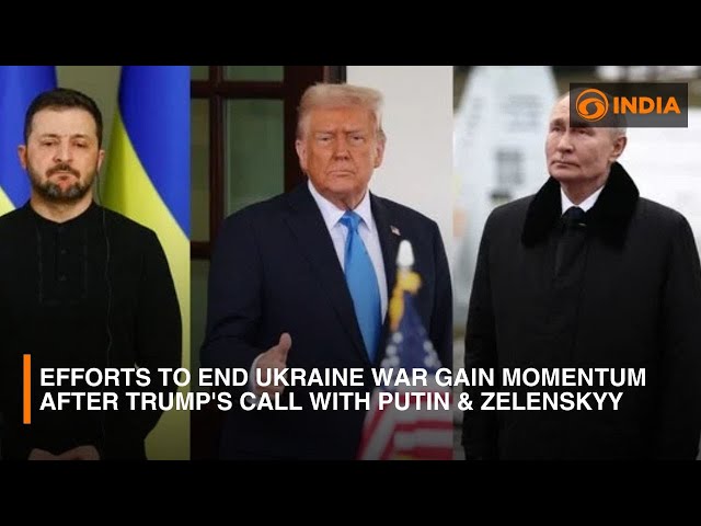 Efforts to end Ukraine war gain momentum after Trump's call with Putin & Zelenskyy