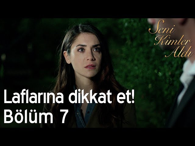 Laflarına dikkat et! - Seni Kimler Aldı 7. Bölüm