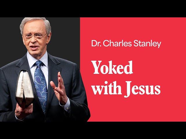 Yoked with Jesus – Dr. Charles Stanley